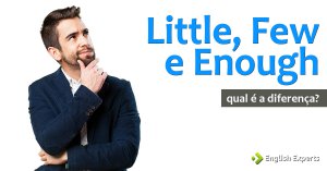 Little, Few e Enough: Qual é a Diferença em Inglês?