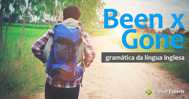 Been x Gone: Como Utilizar em inglês?