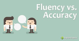 Fluency vs. Accuracy