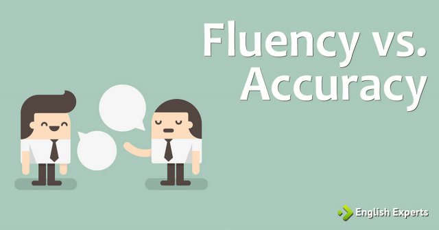 Fluency vs. Accuracy