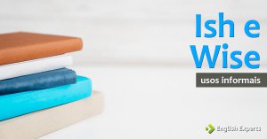 Ish e Wise: Usados Informalmente no inglês