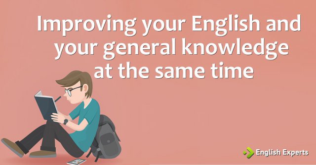 Improving your English and your general knowledge at the same time