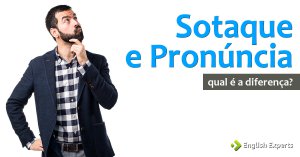 Sotaque e Pronúncia: entenda a diferença