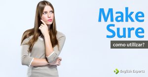 Expressão “make sure”: descrição e usos