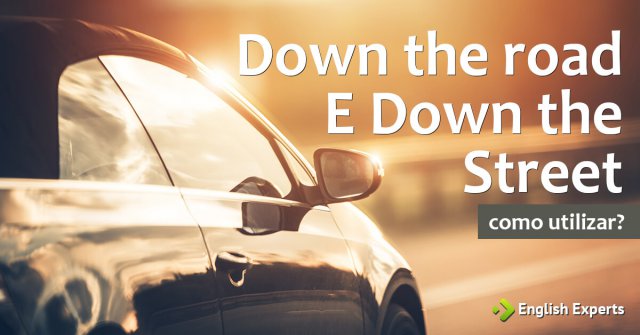 Expressões “down the road” e “down the street”: curiosidades e usos