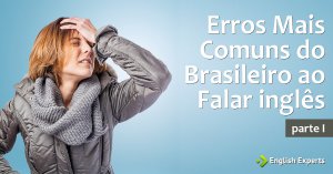 Erros Mais Comuns do Brasileiro – Parte I
