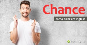 Como usar a palavra “chance” em inglês - English Experts