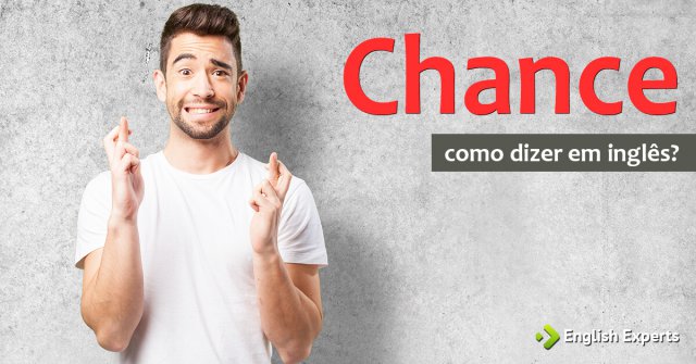 Como usar a palavra “chance” em inglês