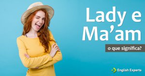 Significados das palavras “lady” e “ma’am”