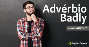 Advérbio Badly: Como utilizar?