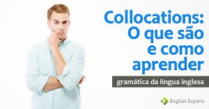 Collocations: O que são e como aprender