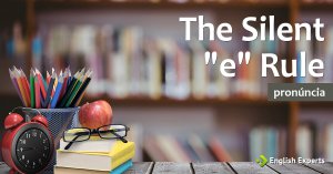 The Silent “e” Rule: Dica de Pronúncia