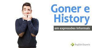 Expressões informais com Goner e History