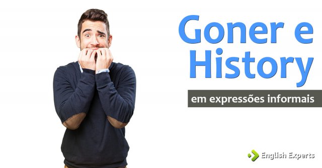 Expressões informais com Goner e History