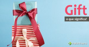 Gift: Sabia que não é apenas Presente em inglês?