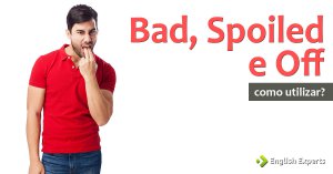 Bad, Spoiled, Off e alimento estragado em inglês