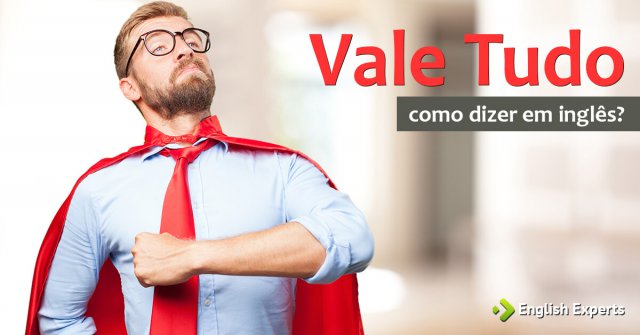 Vale Tudo: Como dizer isso em inglês?