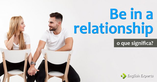 Be in a relationship: Outras formas de dizer “Namorar” em inglês