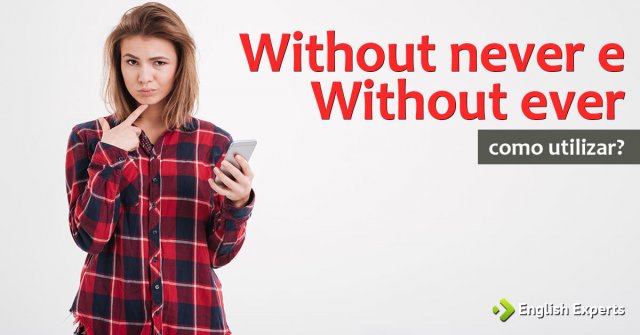 Without Never ou Without Ever: Qual utilizar?