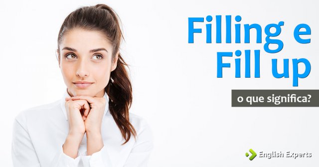 Filling e Fill up sobre Comida: encher, satisfazer em inglês