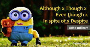 Como usar Although, Though, Even though, In spite of e Despite