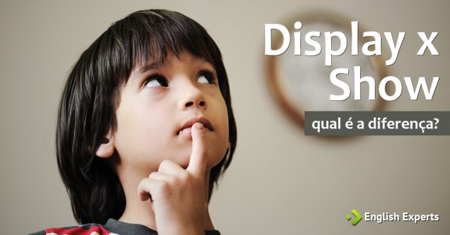 Display x Show: Qual é a diferença?