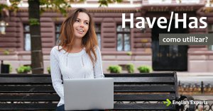 Have / Has: Como utilizar, com áudio