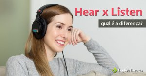 Listen x Hear: Como dizer “ouvir música” em inglês