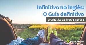 Infinitivo no Inglês – Infinitive