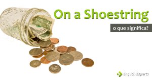 On a Shoestring: O que significa e como utilizar