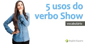 5 usos do verbo Show