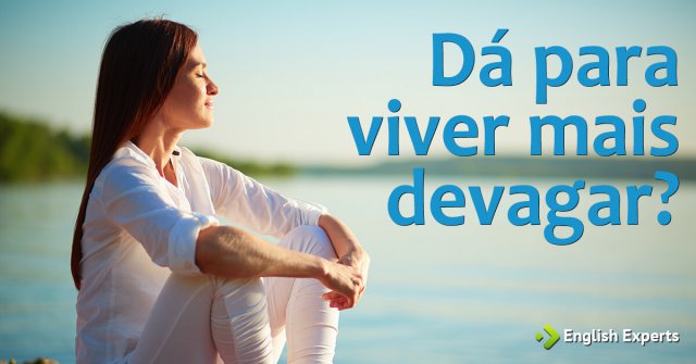 Dá para Viver Mais Devagar?
