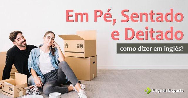 Como dizer Em Pé, Sentado e Deitado em inglês