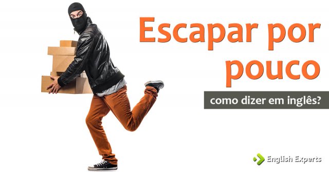 Como dizer “escapar por pouco” em inglês