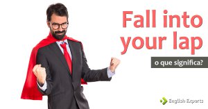 Fall Into Your Lap: O que significa essa expressão?