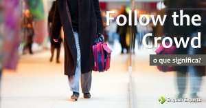 Follow the Crowd: O que significa?