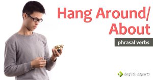 Hang Around/About: O que Significa este Phrasal Verb?