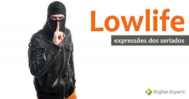 Expressões dos Seriados: Lowlife