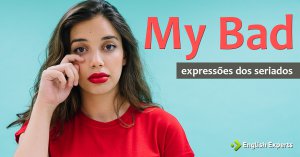 Expressões dos Seriados: My bad