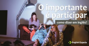 Como dizer “o importante é participar” em inglês