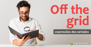 Expressões dos Seriados: Off the grid