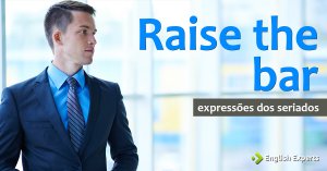 Expressões dos Seriados: Raise the bar