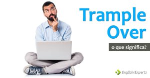 Trample Over: O que significa?