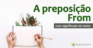A preposição “from” para dizer “de tanto” em inglês