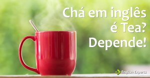 Chá em inglês é Tea? Depende!