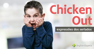 Expressões dos Seriados: Chicken out