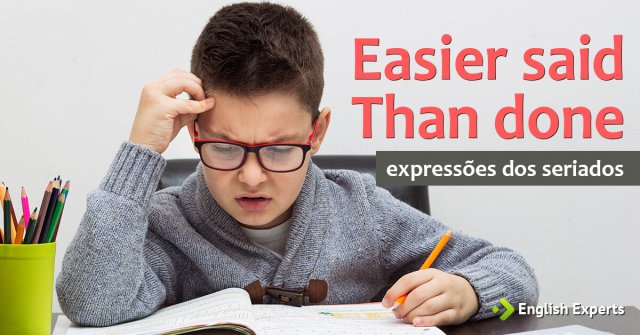 Expressões dos Seriados: Easier said than done