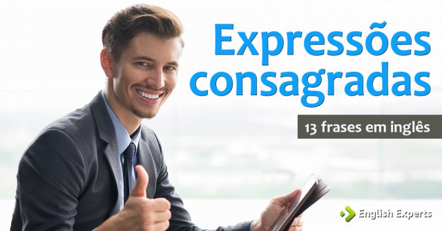 13 frases em inglês com Expressões Consagradas