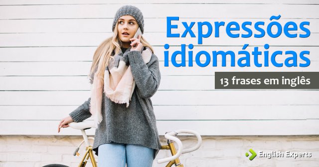 13 frases em inglês com Expressões Idiomáticas