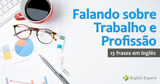 13 frases em inglês sobre Trabalho e Profissão